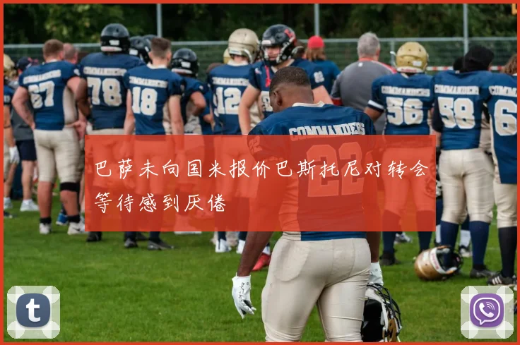 巴萨未向国米报价巴斯托尼对转会等待感到厌倦