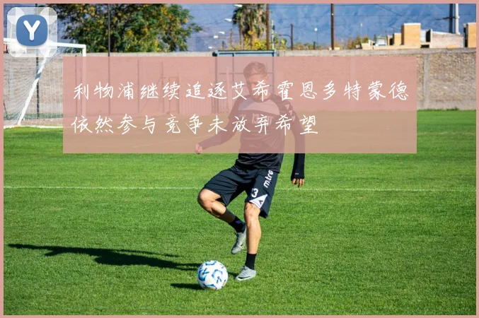 利物浦继续追逐艾希霍恩多特蒙德依然参与竞争未放弃希望