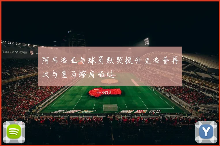 阿韦洛亚与球员默契提升克洛普再次与皇马擦肩而过