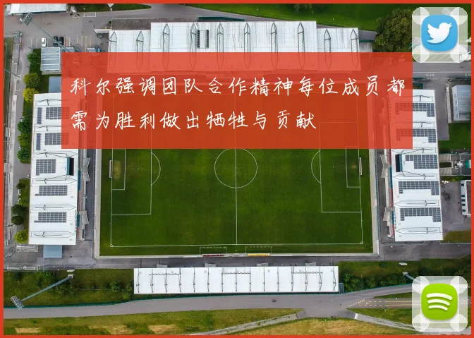 科尔强调团队合作精神每位成员都需为胜利做出牺牲与贡献